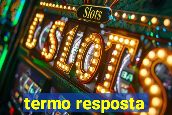 termo resposta